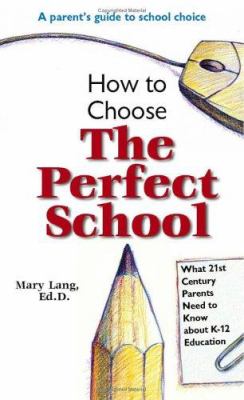 How to Choose the Perfect School : What 21st Century Parents Need to Know about K-12 Education