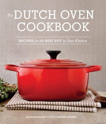 The Dutch Oven Cookbook : Recipes for the Best Pot in Your Kitchen