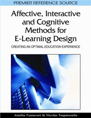 Affective, Interactive, and Cognitive Methods for E-Learning Design : Creating an Optimal Education Experience