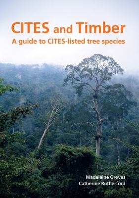 CITES and Timber : A Guide to CITES-Listed Tree Species