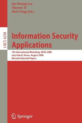 Information Security Applications : 7th International Workshop, WISA 2006, Jeju Island, Korea, August 28-30, 2006, Revised Selected Papers