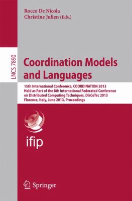 Coordination Models and Languages : 15th International Conference, COORDINATION 2013, Held As a Part of the 8th International Federated Conference on Distributed Computing Techniques, DisCoTec 2013, Firenze, Italy, June 3-5, 2013, Proceedings