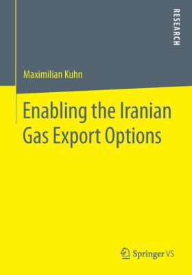 Enabling the Iranian Gas Export Options : The Destiny of Iranian Energy Relations in a Tripolar Struggle over Energy Security and Geopolitics