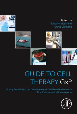 Guide to Cell Therapy GxP : Quality Standards in the Development of Cell-Based Medicines in Non-Pharmaceutical Environments