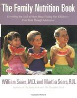 The Family Nutrition Book : Everything You Need to Know about Feeding Your Children - from Birth to Age Two