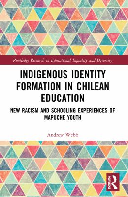 Indigenous Identity Formation in Chilean Education : New Racism and Schooling Experiences of Mapuche Youth