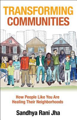 Transforming Communities : How People Like You Are Healing Their Neighborhoods