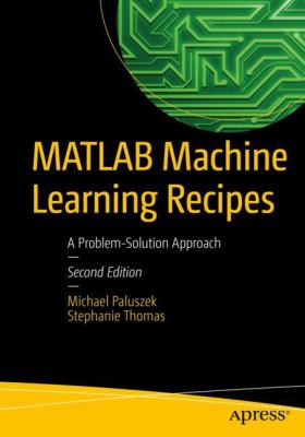 MATLAB Machine Learning Recipes : A Problem-Solution Approach