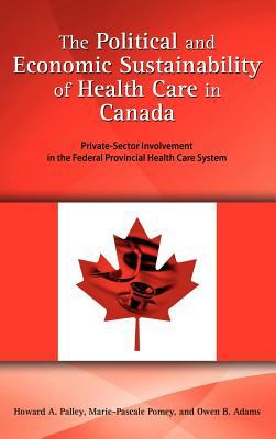 The Political and Economic Sustainability of Health Care in Canad : Private-Sector Involvement in the Federal Provincial Health Care System