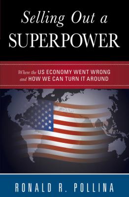 Selling Out a Superpower : Where the U. S. Economy Went Wrong and How We Can Turn It Around