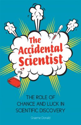 The Accidental Scientist : The Role of Chance and Luck in Scientific Discovery