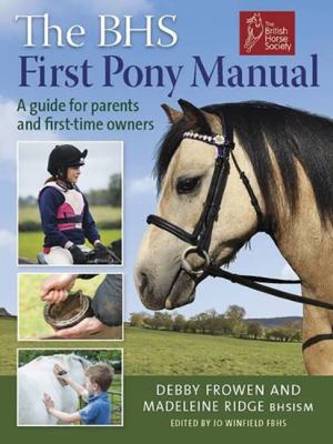 The BHS First Pony Manual : A Guide for Parents and First-Time Owners