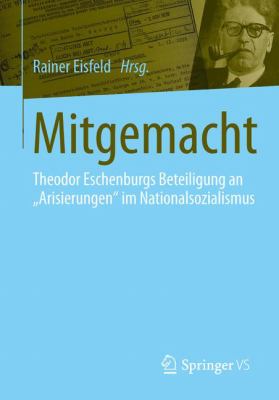 Mitgemacht : Theodor Eschenburgs Beteiligung an Arisierungen Im Nationalsozialismus