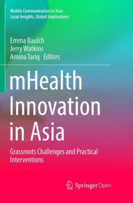 MHealth Innovation in Asia : Grassroots Challenges and Practical Interventions