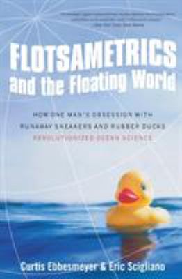 Flotsametrics and the Floating World : How One Man's Obsession with Runaway Sneakers and Rubber Ducks Revolutionized Ocean Science