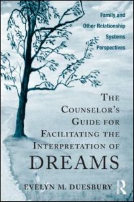 The Counselor's Guide for Facilitating the Interpretation of Dreams : Family and Other Relationship Systems Perspectives
