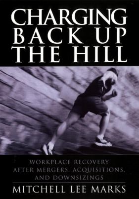 Charging Back up the Hill : Workplace Recovery after Mergers, Acquisitions and Downsizings