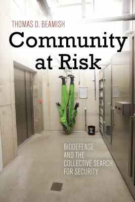 Community at Risk : Biodefense and the Collective Search for Security