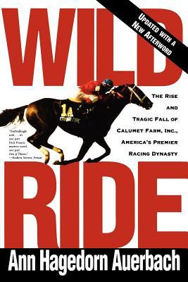 Wild Ride : The Rise and Fall of Calumet Farm Inc. , America's Premier Racing Dynasty