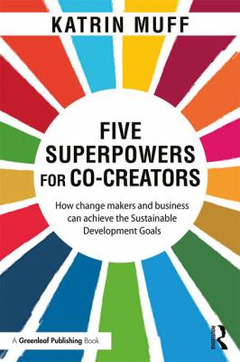 Five Superpowers for Co-Creators : How Change Makers and Business Can Achieve the Sustainable Development Goals