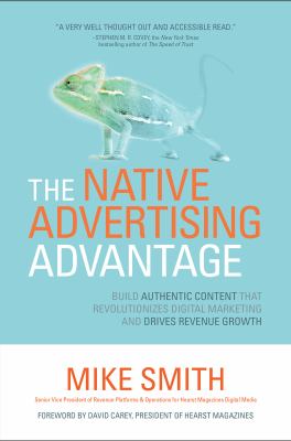The Native Advertising Advantage: Build Authentic Content That Revolutionizes Digital Marketing and Drives Revenue Growth