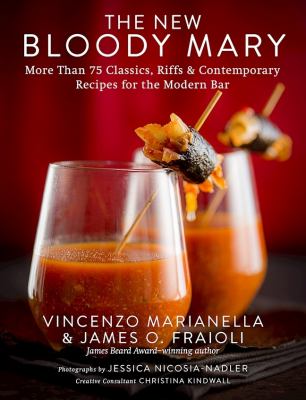 The New Bloody Mary : More Than 75 Classics, Riffs and Contemporary Recipes for the Modern Bar