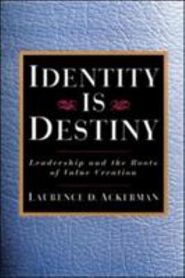 Identity Is Destiny : Leadership and the Roots of Value Creation