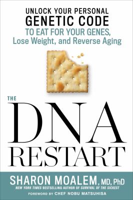 The DNA Restart : Unlock Your Personal Genetic Code to Eat for Your Genes, Lose Weight, and Reverse Aging