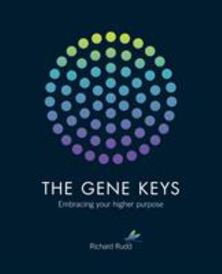 The Gene Keys : Embracing Your Higher Purpose