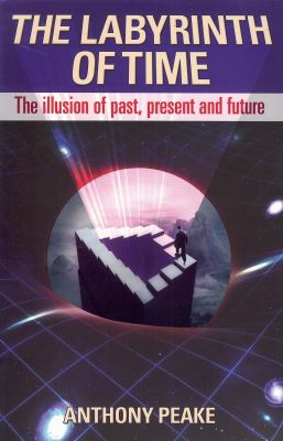 The Labyrinth of Time : The Illusion of Past, Present and Future