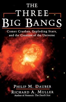 The Three Big Bangs : Comet Crashes, Exploding Stars, and the Creation of the Universe