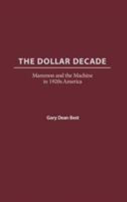 The Dollar Decade : Mammon and the Machine in 1920s America