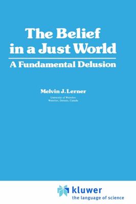The Belief in a Just World : A Fundamental Delusion