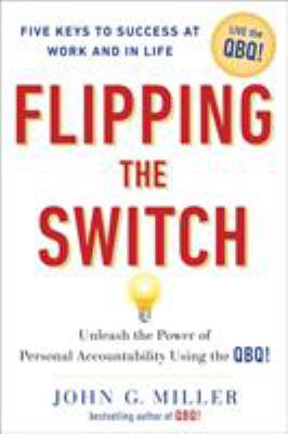 Flipping the Switch... : Unleash the Power of Personal Accountability Using the QBQ!
