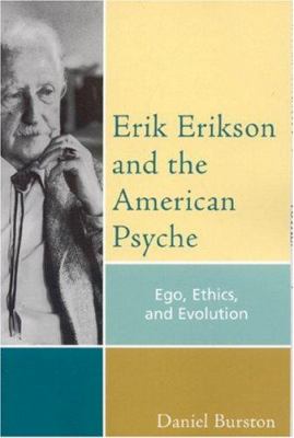 Erik Erikson and the American Psyche : Ego, Ethics, and Evolution