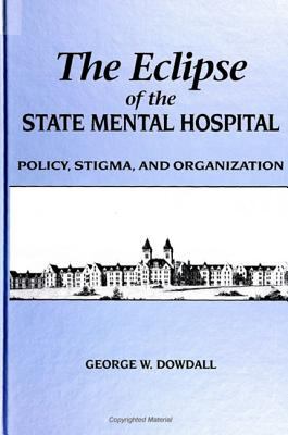 The Eclipse of the State Mental Hospital : Policy, Stigma, and Organization