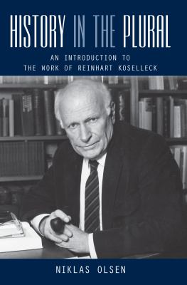 History in the Plural : An Introduction to the Work of Reinhart Koselleck