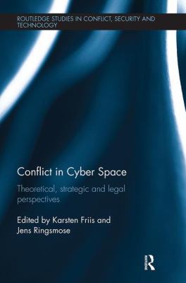 Conflict in Cyber Space : Theoretical, Strategic and Legal Pespectives