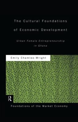 The Cultural Foundations of Economic Development : Urban Female Entrepreneurship in Ghana