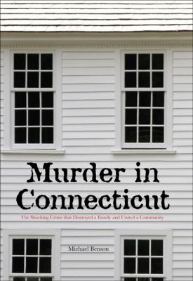 Murder in Connecticut : The Shocking Crime That Destroyed a Family and United a Community