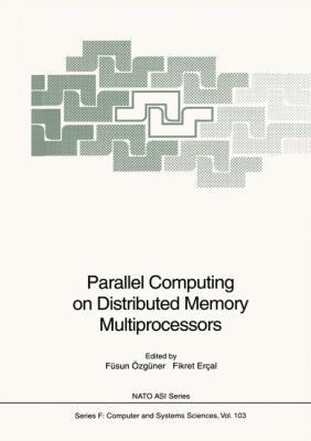 Parallel Computing on Distributed Memory Multiprocessors : Proceedings of the NATO Advanced Study Institute on Parallel Computing on Distributed Memory Multiprocessors, Held at Bilkent University, Ankara, Turkey, July 1-13, 1991