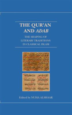 The Qur'an and Adab : The Shaping of Literary Traditions in Classical Islam