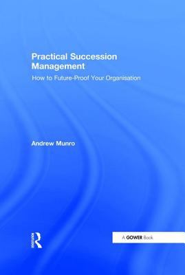 Practical Succession Management : How to Future-Proof Your Organisation