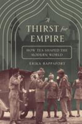 A Thirst for Empire : How Tea Shaped the Modern World
