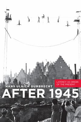 After 1945 : Latency As Origin of the Present