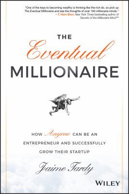 The Eventual Millionaire : How Anyone Can Be an Entrepreneur and Successfully Grow Their Startup