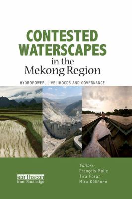 Contested Waterscapes in the Mekong Region : Hydropower, Livelihoods and Governance