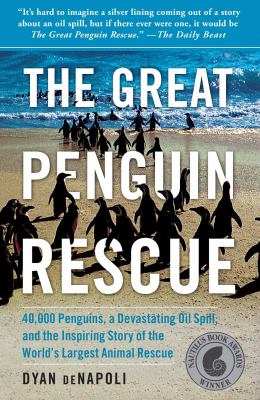 The Great Penguin Rescue : 40,000 Penguins, a Devastating Oil Spill, and the Inspiring Story of the World's Largest Animal Rescue