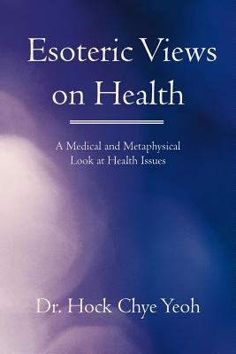 Esoteric Views on Health : A Medical and Metaphysical Look at Health Issues