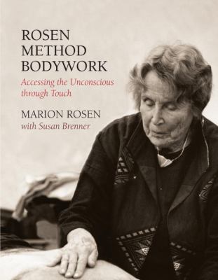 Rosen Method Bodywork : Accessing the Unconscious Through Touch